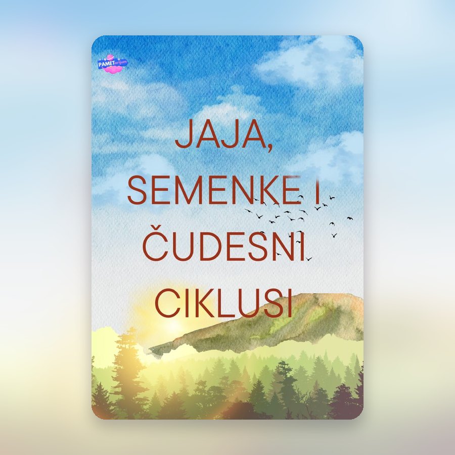 Jaja, semenke i čudesni ciklusi